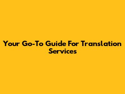Your Go-To Guide For Translation Services