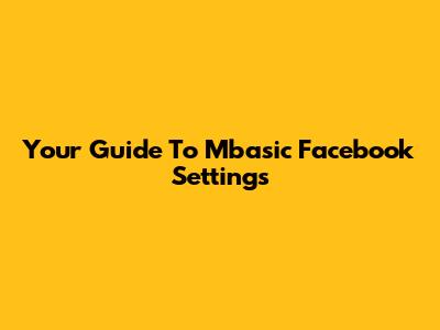 Your Guide To Mbasic Facebook Settings