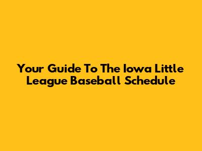 Your Guide To The Iowa Little League Baseball Schedule