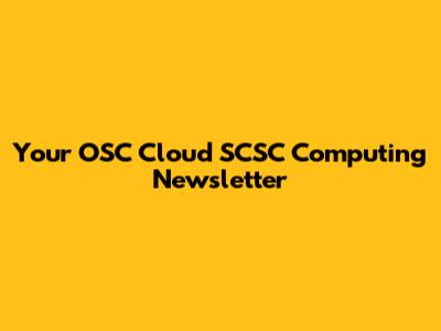 Your OSC Cloud SCSC Computing Newsletter