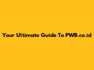 Your Ultimate Guide To PWB.co.id