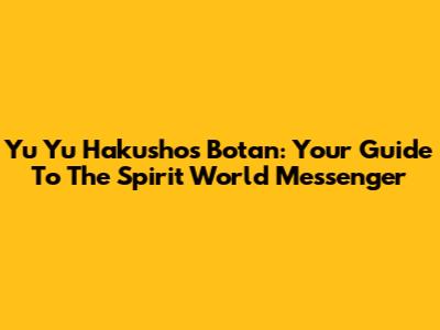 Yu Yu Hakusho's Botan: Your Guide To The Spirit World Messenger