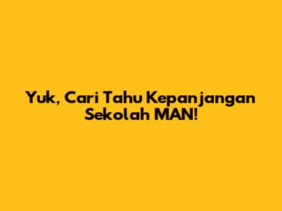 Yuk, Cari Tahu Kepanjangan Sekolah MAN!