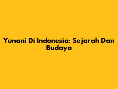Yunani Di Indonesia: Sejarah Dan Budaya