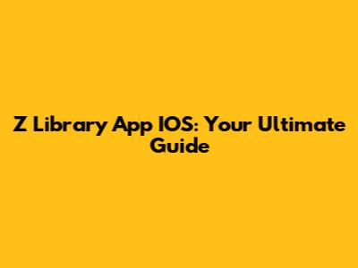 Z Library App IOS: Your Ultimate Guide