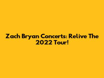 Zach Bryan Concerts: Relive The 2022 Tour!