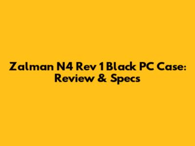 Zalman N4 Rev 1 Black PC Case: Review & Specs