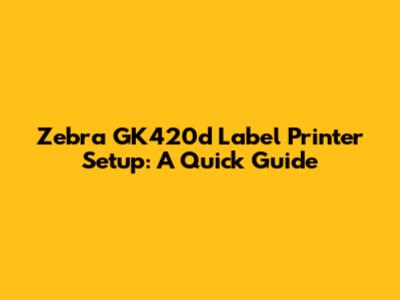 Zebra GK420d Label Printer Setup: A Quick Guide