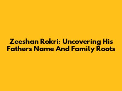 Zeeshan Rokri: Uncovering His Father's Name And Family Roots