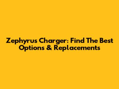 Zephyrus Charger: Find The Best Options & Replacements