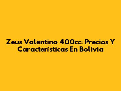 Zeus Valentino 400cc: Precios Y Características En Bolivia