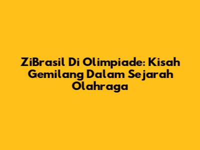 ZiBrasil Di Olimpiade: Kisah Gemilang Dalam Sejarah Olahraga