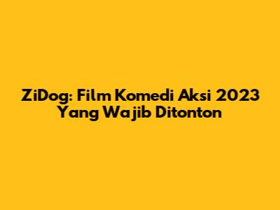 ZiDog: Film Komedi Aksi 2023 Yang Wajib Ditonton
