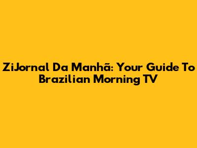 ZiJornal Da Manhã: Your Guide To Brazilian Morning TV
