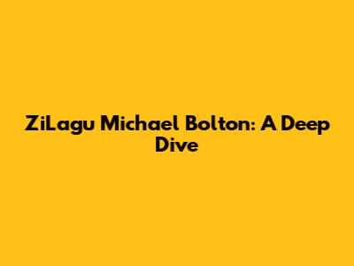 ZiLagu Michael Bolton: A Deep Dive