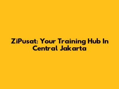 ZiPusat: Your Training Hub In Central Jakarta