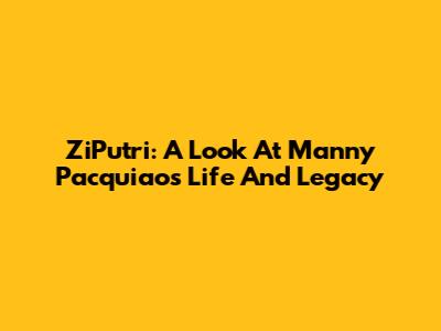 ZiPutri: A Look At Manny Pacquiao's Life And Legacy