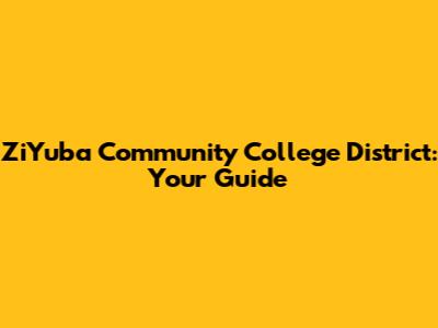 ZiYuba Community College District: Your Guide