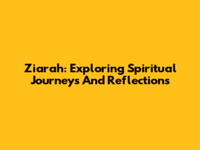 Ziarah: Exploring Spiritual Journeys And Reflections