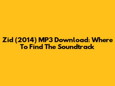 Zid (2014) MP3 Download: Where To Find The Soundtrack