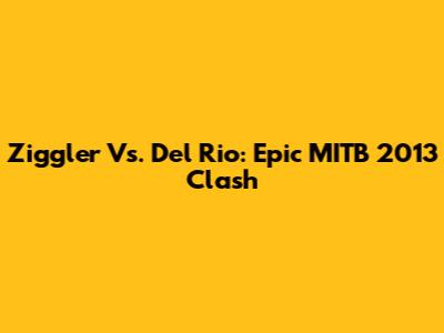 Ziggler Vs. Del Rio: Epic MITB 2013 Clash