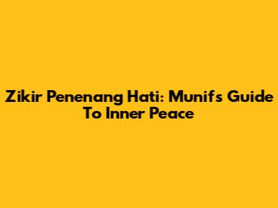 Zikir Penenang Hati: Munif's Guide To Inner Peace