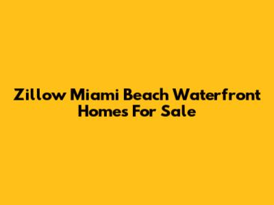Zillow Miami Beach Waterfront Homes For Sale