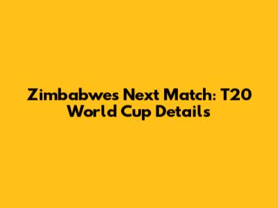 Zimbabwe's Next Match: T20 World Cup Details