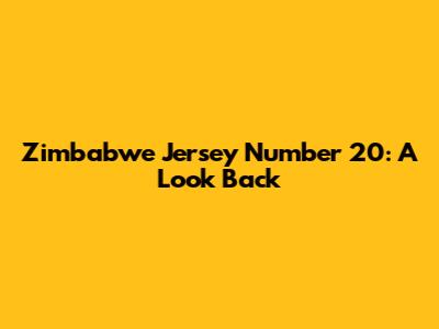 Zimbabwe Jersey Number 20: A Look Back