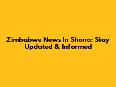 Zimbabwe News In Shona: Stay Updated & Informed