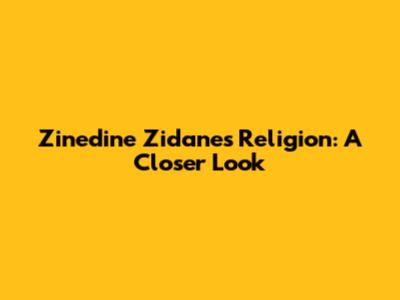 Zinedine Zidane's Religion: A Closer Look
