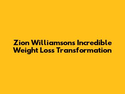 Zion Williamson's Incredible Weight Loss Transformation