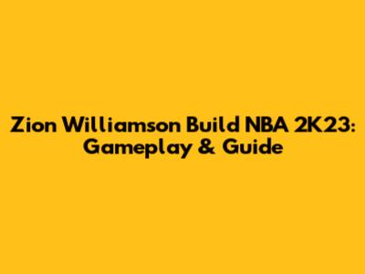 Zion Williamson Build NBA 2K23: Gameplay & Guide