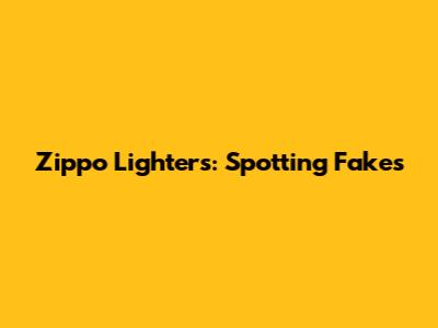 Zippo Lighters: Spotting Fakes