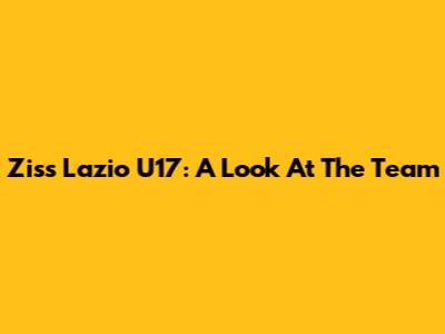 Ziss Lazio U17: A Look At The Team