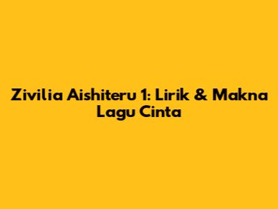 Zivilia Aishiteru 1: Lirik & Makna Lagu Cinta