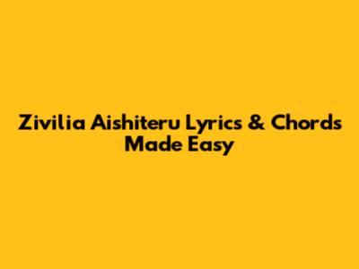 Zivilia Aishiteru Lyrics & Chords Made Easy