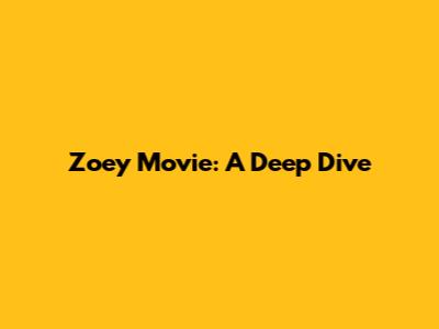 Zoey Movie: A Deep Dive