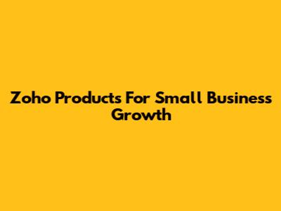 Zoho Products For Small Business Growth