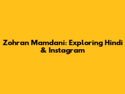 Zohran Mamdani: Exploring Hindi & Instagram