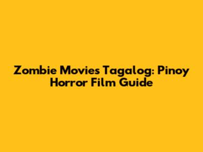 Zombie Movies Tagalog: Pinoy Horror Film Guide