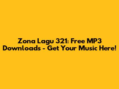 Zona Lagu 321: Free MP3 Downloads - Get Your Music Here!