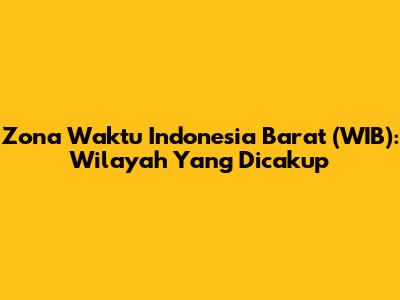 Zona Waktu Indonesia Barat (WIB): Wilayah Yang Dicakup