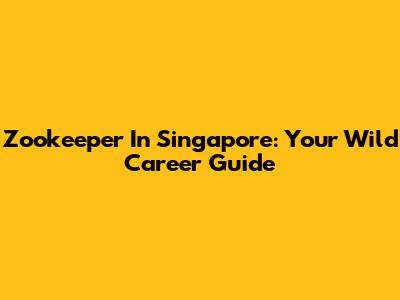 Zookeeper In Singapore: Your Wild Career Guide