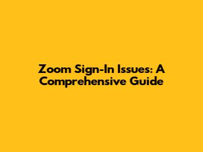 Zoom Sign-In Issues: A Comprehensive Guide
