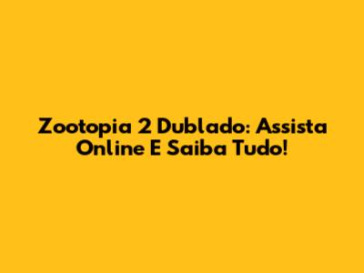 Zootopia 2 Dublado: Assista Online E Saiba Tudo!