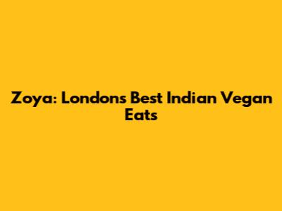 Zoya: London's Best Indian Vegan Eats