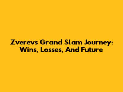 Zverev's Grand Slam Journey: Wins, Losses, And Future